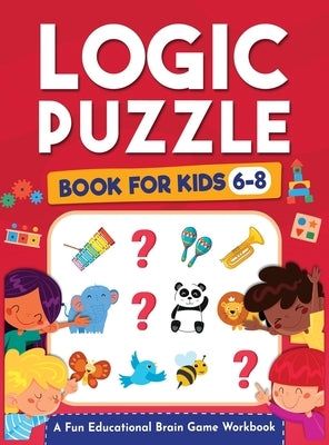 Logic Puzzles for Kids Ages 6-8: A Fun Educational Brain Game Workbook for Kids With Answer Sheet: Brain Teasers, Math, Mazes, Logic Games, And More F by Trace, Jennifer L.