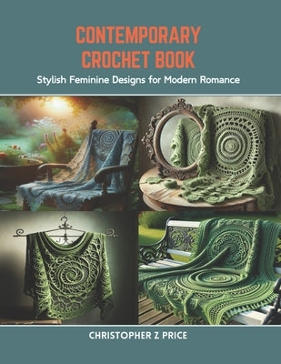 Contemporary Crochet Book: Stylish Feminine Designs for Modern Romance by Price, Christopher Z.