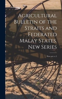 Agricultural Bulletin of the Straits and Federated Malay States. New Series; new ser.: v.5 by Anonymous