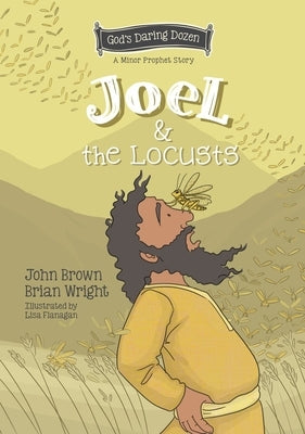 Joel and the Locusts: The Minor Prophets, Book 7 by Wright, Brian J.