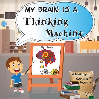 My Brain is a Thinking Machine: A fun social story teaching emotional intelligence and self mastery for kids through a boy becoming aware of his thoug by Aguirre, Candice T.