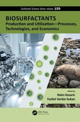 Biosurfactants: Production and Utilization--Processes, Technologies, and Economics by Kosaric, Naim