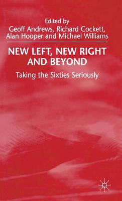 New Left, New Right and Beyond: Taking the Sixties Seriously by Andrews, G.
