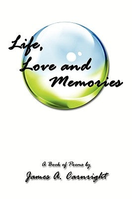 Life, Love and Memories: A Book of Poems by Carnright, James A.
