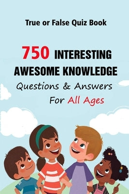 True or False Quiz Book: 750 Interesting, Awesome Knowledge Questions & Answers For All Ages by E. Brooks, Michael