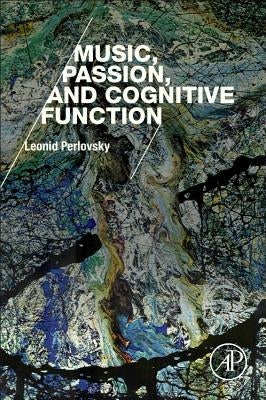 Music, Passion, and Cognitive Function by Perlovsky, Leonid