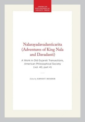 Nalarayadavadanticarita (Adventures of King Nala and Davadanti): A Work in Old Gujarati, Transactions, American Philosophical Society (Vol. 40, Part 4 by Bender, Ernest