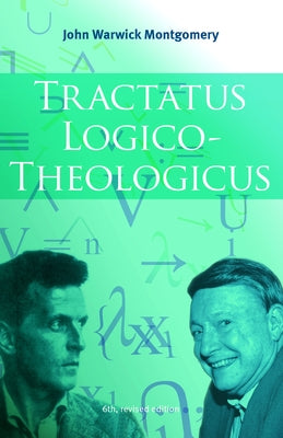 Tractatus Logico-Theologicus, 6th Revised Edition by Montgomery, John Warwick