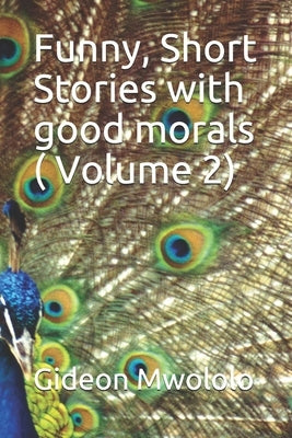 Funny, Short Stories with good morals ( Volume 2): Volume 2 by Mwololo, Gideon Mulinge