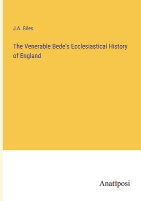 The Venerable Bede's Ecclesiastical History of England by Giles, J. a.