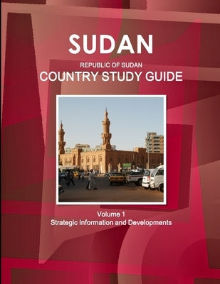 Sudan (Republic of Sudan) Country Study Guide Volume 1 Strategic Information and Developments by Ibp, Inc