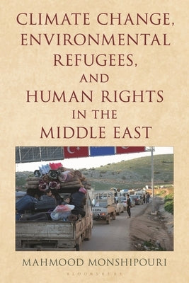 Climate Change, Environmental Refugees, and Human Rights in the Middle East by Monshipouri, Mahmood