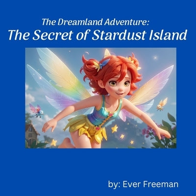 The Dreamland Adventure: The Secret of Stardust Island by Freeman, Ever