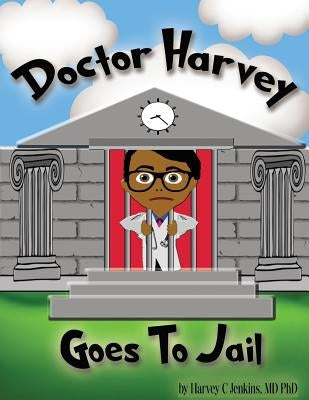 Doctor Harvey Goes To Jail by Jenkins MD Phd, Harvey C.