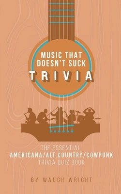 The Essential Americana/Alt.Country/Cowpunk Music Trivia Quiz Book by Wright, Waugh