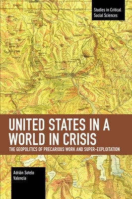 United States in a World in Crisis: The Geopolitics of Precarious Work and Super-Exploitation by Valencia, Adrián Sotelo
