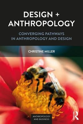 Design + Anthropology: Converging Pathways in Anthropology and Design by Miller, Christine