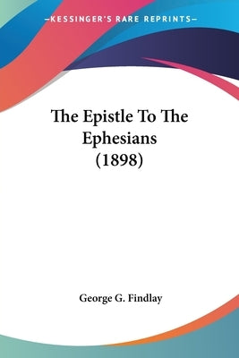 The Epistle To The Ephesians (1898) by Findlay, George G.
