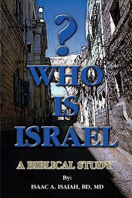 Who is Israel?: A Biblical Study by Isaiah, Isaac A.