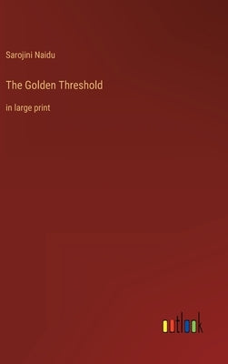 The Golden Threshold: in large print by Naidu, Sarojini