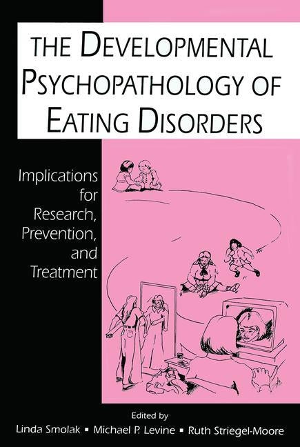 The Developmental Psychopathology of Eating Disorders: Implications for Research, Prevention, and Treatment by Smolak, Linda