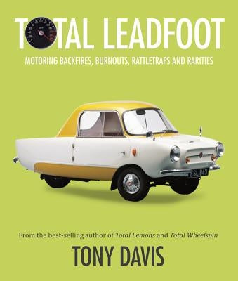 Total Leadfoot: Motoring Backfires, Burnouts, Rattletraps and Rarities by Davis, Tony