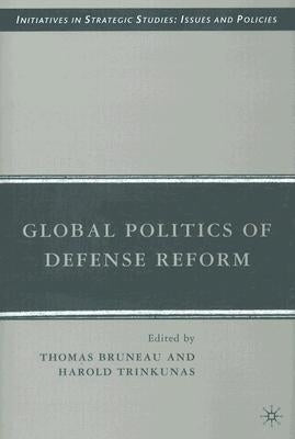 Global Politics of Defense Reform by Bruneau, T.