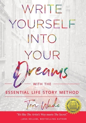 Write Yourself Into Your Dreams: with the Essential Life Story Method by Wade, Teri
