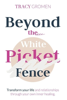 Beyond the White Picket Fence by Gromen, Tracy