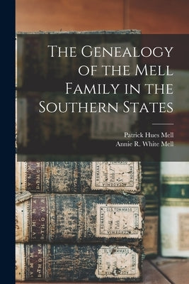 The Genealogy of the Mell Family in the Southern States by Mell, Patrick Hues