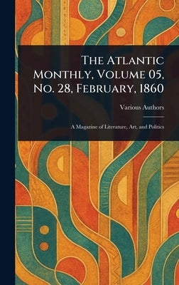 The Atlantic Monthly, Volume 05, No. 28, February, 1860 by Various