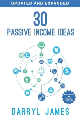 30 Passive Income Ideas: The most trusted passive income guide to taking charge & building your residual income portfolio by James, Darryl