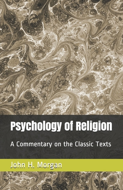 Psychology of Religion: A Commentary on the Classic Texts by Morgan, John H.