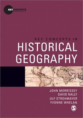 Key Concepts in Historical Geography by Morrissey, John