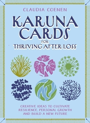 Karuna Cards for Thriving After Loss: Creative Ideas to Cultivate Resilience, Personal Growth and Build a New Future by Coenen, Claudia