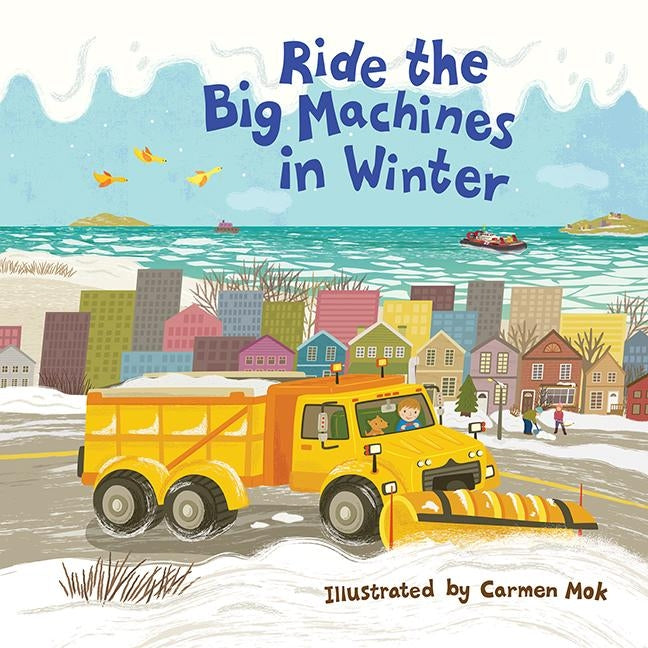 Ride the Big Machines in Winter: My Big Machines Series by Mok, Carmen
