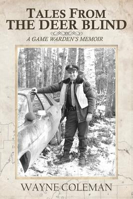 Tales From The Deer Blind: A Game Warden's Memoir by Peterson, William E.