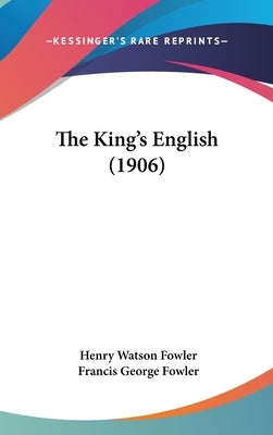 The King's English (1906) by Fowler, Henry Watson