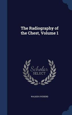 The Radiography of the Chest, Volume 1 by Overend, Walker