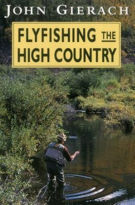 Flyfishing the High Country by Gierach, John