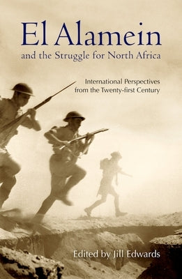 El Alamein and the Struggle for North Africa: International Perspectives from the Twenty-First Century by Edwards, Jill