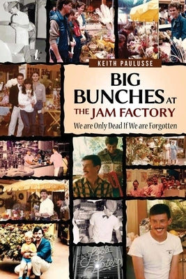Big Bunches At The Jam Factory: We Are Only Dead If We Are Forgotten by Paulusse, Keith