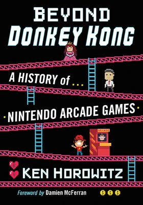 Beyond Donkey Kong: A History of Nintendo Arcade Games by Horowitz, Ken
