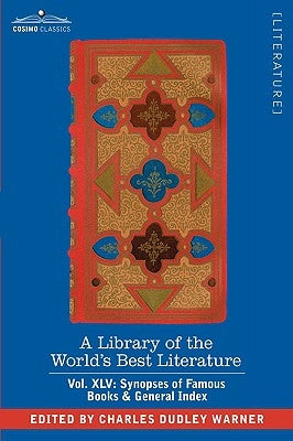A Library of the World's Best Literature - Ancient and Modern - Vol.XLV (Forty-Five Volumes); Synopses of Famous Books & General Index by Warner, Charles Dudley