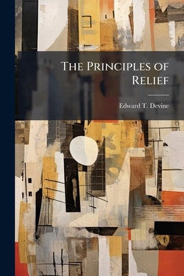 The Principles of Relief by Devine, Edward T. 1867-1948