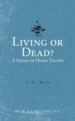 Living or Dead? A Series of Home Truths by Ryle, J. C.