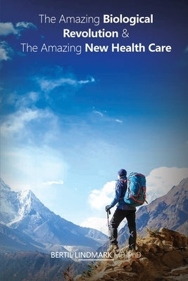 The Amazing Biological Revolution and The Amazing New Health Care by Lindmark, Bertil