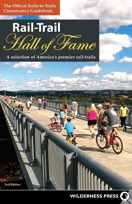 Rail-Trail Hall of Fame: A Selection of America's Premier Rail-Trails by Rails-To-Trails Conservancy