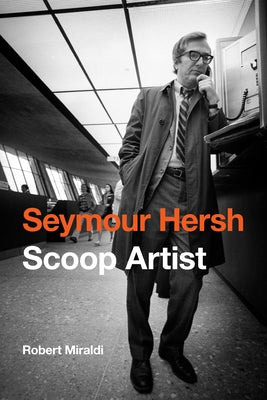 Seymour Hersh: Scoop Artist by Miraldi, Robert