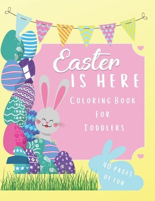 EASTER IS HERE Coloring Book For Toddlers: For Kids Aged 1-5: 40 Fun Coloring Pages of Easter For Your Toddler To Enjoy. This Awesome Easter Coloring by Jemima, Jake &.